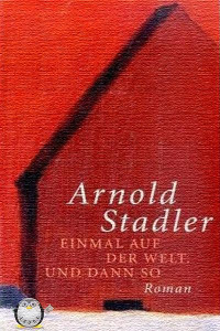 Stadler Arnold — Einmal auf der Welt Und dann so