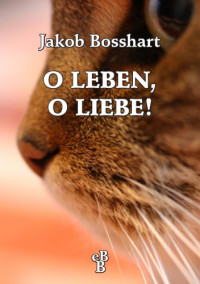 Bosshart Jakob — O Leben, o Liebe!