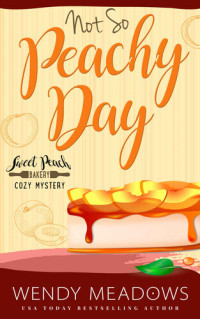 Wendy Meadows — Not So Peachy Day (Sweet Peach Bakery Cozy Mystery 7)