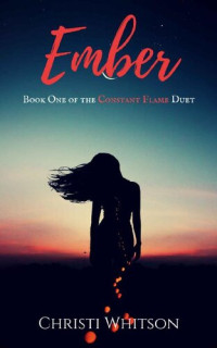 Christi Whitson — Ember (Constant Flame Duet Book 1)