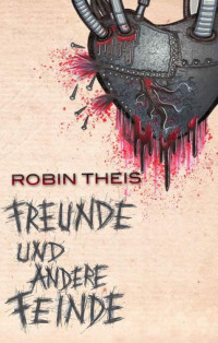 Theis Robin — Freunde und andere Feinde: Endzeit-Thriller