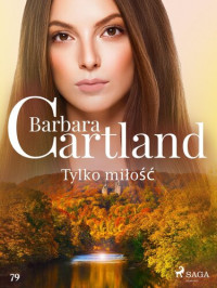 Barbara Cartland — Tylko miłość--Ponadczasowe historie miłosne Barbary Cartland: Ponadczasowe historie miłosne Barbary Cartland 79