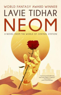 Lavie Tidhar — Neom: A Novel from the World of Central Station