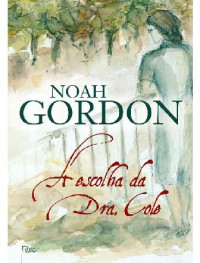 Noah Gordon — A Escolha da Dra Cole