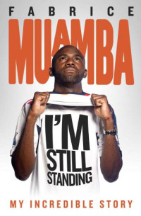Muamba Fabrice — I'm Still Standing: My Incredible Story