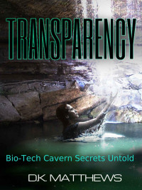 Matthews, D K — Transparency: Bio-Tech Cavern Secrets Untold