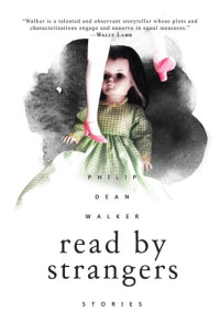 Walker, Philip Dean — Read by Strangers: Stories