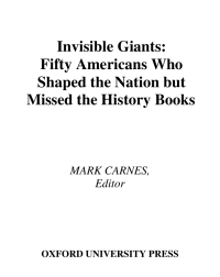 Carnes, Mark (editor) — Invisible Giants-50 Americans Who Shaped the Nation but Missed the History Books