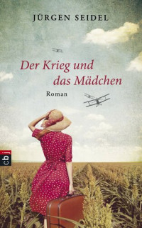 Jürgen Seidel — Der Krieg und das Mädchen : Roman