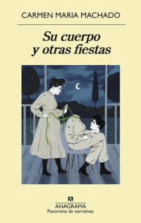 Carmen Maria Machado — Su cuerpo y otras fiestas