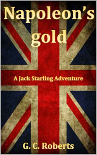 Guy G C; Roberts — Napoleon's Gold: A Jack Starling Adventure