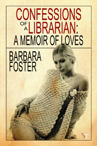 Foster Barbara — Confessions of a Librarian: A Memoir of Loves