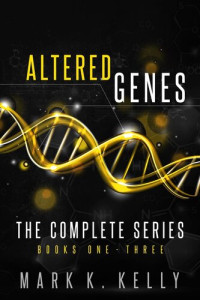 Mark K. Kelly — Altered Genes - Omnibus: Books #1-3