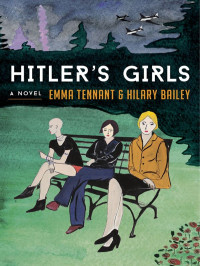 Tennant Emma; Bailey Hilary — Hitler's Girls: A novel