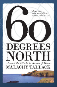 Tallack Malachy — Sixty Degrees North: Around the World in Sh of Home