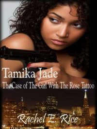 Rice, Rachel E — Tamika Jade: The Case of the Girl with the Rose Tattoo