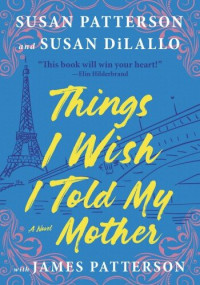 Susan Patterson, Susan DiLallo, James Patterson — Things I Wish I Told My Mother