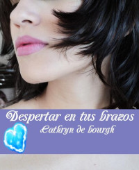 Cathryn de Bourgh — Despertar en tus brazos