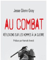 Jesse Glenn Gray — Au combat : Réflexions sur les hommes à la guerre