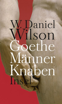 Wilson, W Daniel — Goethe, Männer, Knaben - Ansichten zur ''Homosexualität''