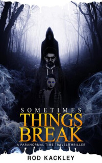 Rod Kackley — Sometimes Things Break: A Paranormal Time Travel Thriller