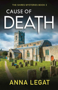 Legat Anna — Cause of Death: The Shires Mysteries 3: A gripping and unputdownable English cosy mystery