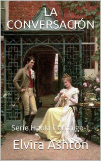 Elvira Ashton — LA CONVERSACI?N: Serie Habla Conmigo 1 (Spanish Edition)