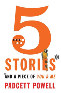 Padgett Powell — 5 Stories and a Piece of You & Me