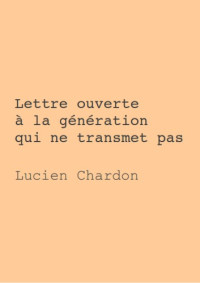 Lucien Chardon — Lettre ouverte à la génération qui ne transmet pas