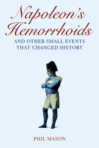 Mason Phil — Napoleon's Hemorrhoids: And Other Small Events That Changed History