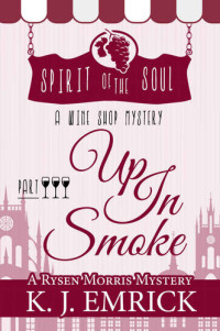 K. J. Emrick — Up In Smoke: Spirit of the Soul Wine Shop Mystery (Rysen Morris Mystery #3)