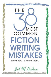 Bickham, Jack M — The 38 Most Common Fiction Writing Mistakes
