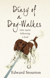 Stourton Edward — Diary of a Dog-walker: Time spent following a lead