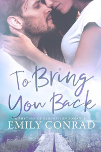 Emily Conrad — To Bring You Back: a Contemporary Christian Romance