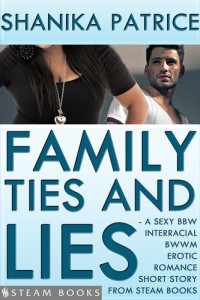 Shanika Patrice; Steam Books — Family Ties and Lies: A Sexy BBW Interracial BWWM Erotic Romance Short Story from Steam Books