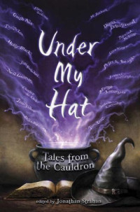 Strahan, Jonathan (Editor) — Under My Hat-Tales from the Cauldron