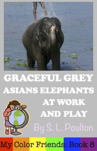 S. L. Poulton — Graceful Grey, Asian Elephants at Work and Play