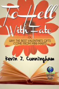 Cunningham, Kevin J — To Hell with Fate: Or, Why the Best Valentine's Gifts Come from Mini-Marts