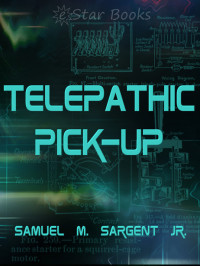 Samuel M Sargent Jr. — Telepathic Pick-up