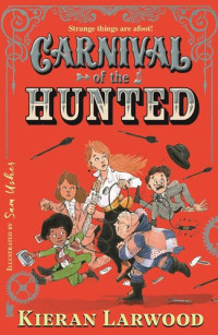 Kieran Larwood — Carnival of the Hunted: BLUE PETER BOOK AWARD-WINNING AUTHOR