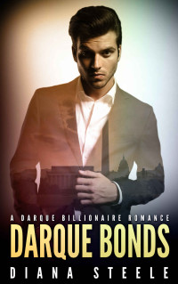 Steele Diana; Wants Darque — Darque Bonds: A Bad Boy Billionaire Romance