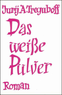 Treguboff, Jurij A — Das weisse Pulver