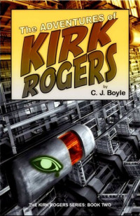 C.J. Boyle — The Adventures of Kirk Rogers: Book Two