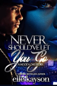 Elle Kayson — Never Should've Let You Go: A Hood Love Story