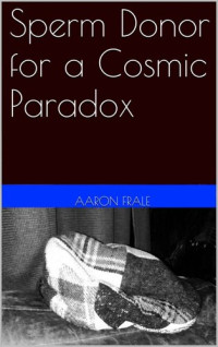 Aaron Frale — Sperm Donor for a Cosmic Paradox