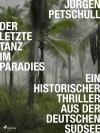 Jürgen Petschull — Der letzte Tanz im Paradies: Ein historischer Thriller aus der deutschen Südsee