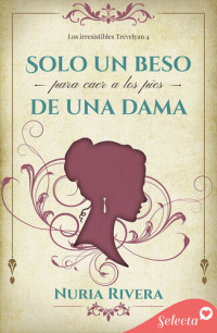 Nuria Rivera — Solo un beso para caer a los pies de una dama (Los irresistibles Trevelyan 4)