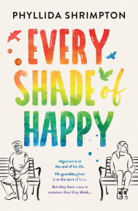 Phyllida Shrimpton — Every Shade of Happy: An emotional, uplifting read that will make you laugh and cry, perfect for fans of Mike Gayle