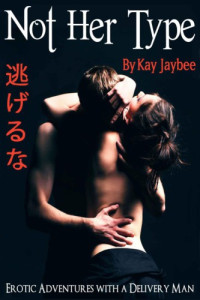 Jaybee Kay — Not Her Type: Erotic Adventures with a Delivery Man