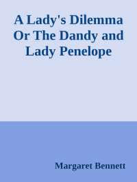 Margaret Bennett — A Lady's Dilemma Or The Dandy and Lady Penelope